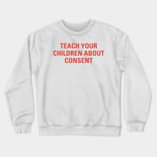 Funny Sarcasm Teach Your Childen About Consent Crewneck Sweatshirt